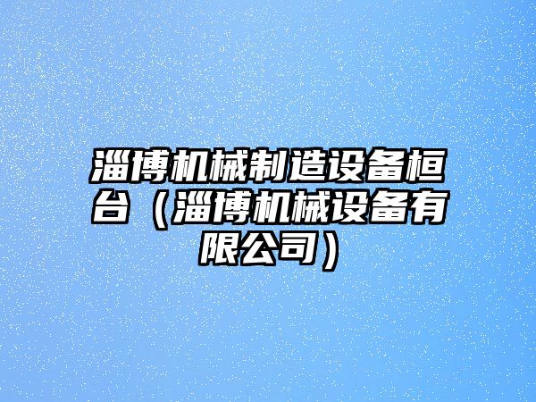 淄博機械制造設備桓臺（淄博機械設備有限公司）