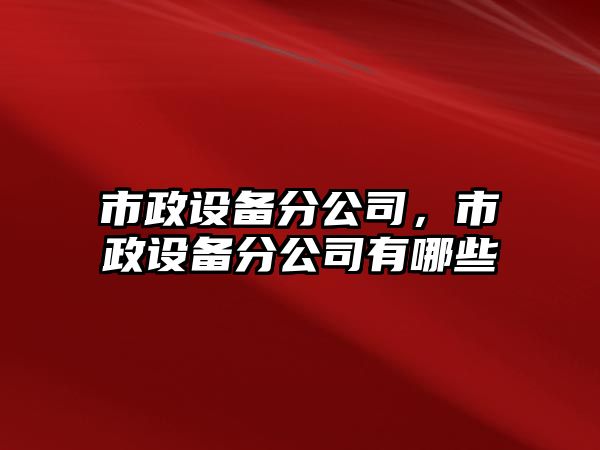 市政設備分公司，市政設備分公司有哪些