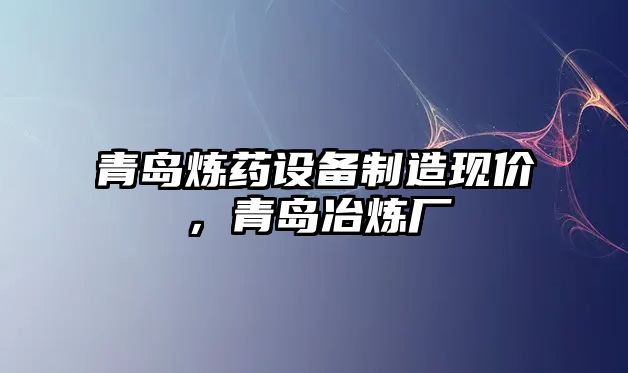 青島煉藥設備制造現價(jià)，青島冶煉廠(chǎng)
