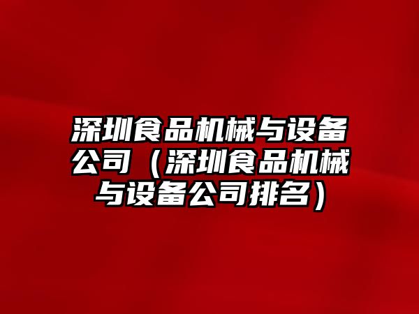 深圳食品機械與設備公司（深圳食品機械與設備公司排名）