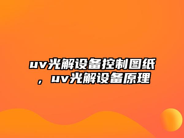 uv光解設備控制圖紙，uv光解設備原理