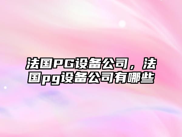 法國PG設備公司，法國pg設備公司有哪些
