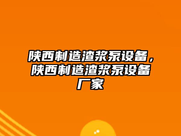 陜西制造渣漿泵設備，陜西制造渣漿泵設備廠(chǎng)家