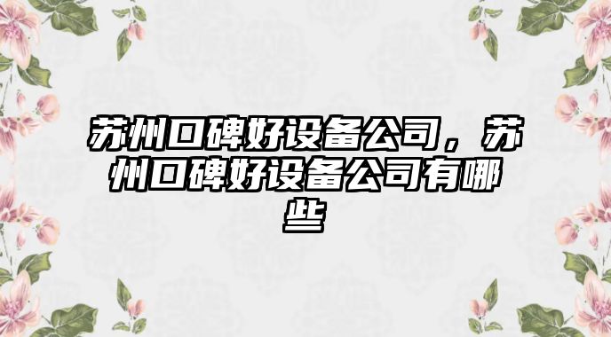 蘇州口碑好設備公司，蘇州口碑好設備公司有哪些