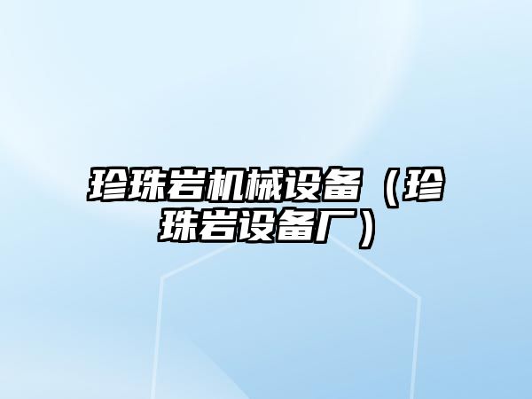 珍珠巖機械設備（珍珠巖設備廠(chǎng)）