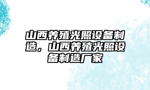 山西養殖光照設備制造，山西養殖光照設備制造廠(chǎng)家