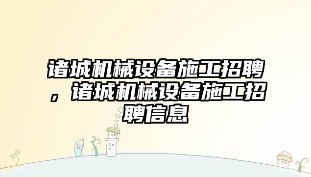諸城機械設備施工招聘，諸城機械設備施工招聘信息