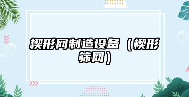 楔形網(wǎng)制造設備（楔形篩網(wǎng)）