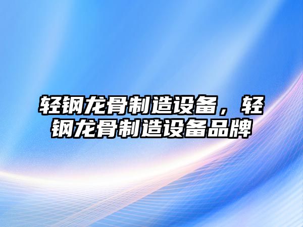 輕鋼龍骨制造設備，輕鋼龍骨制造設備品牌