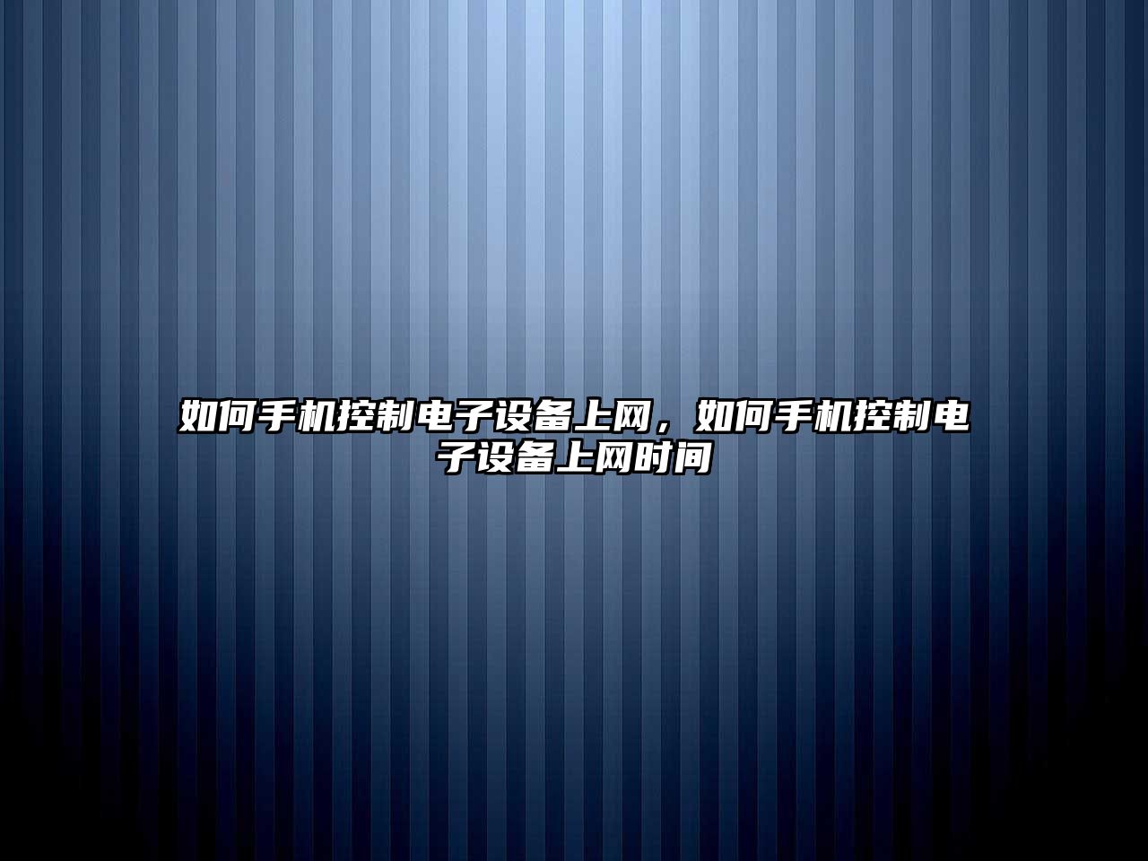 如何手機控制電子設備上網(wǎng)，如何手機控制電子設備上網(wǎng)時(shí)間