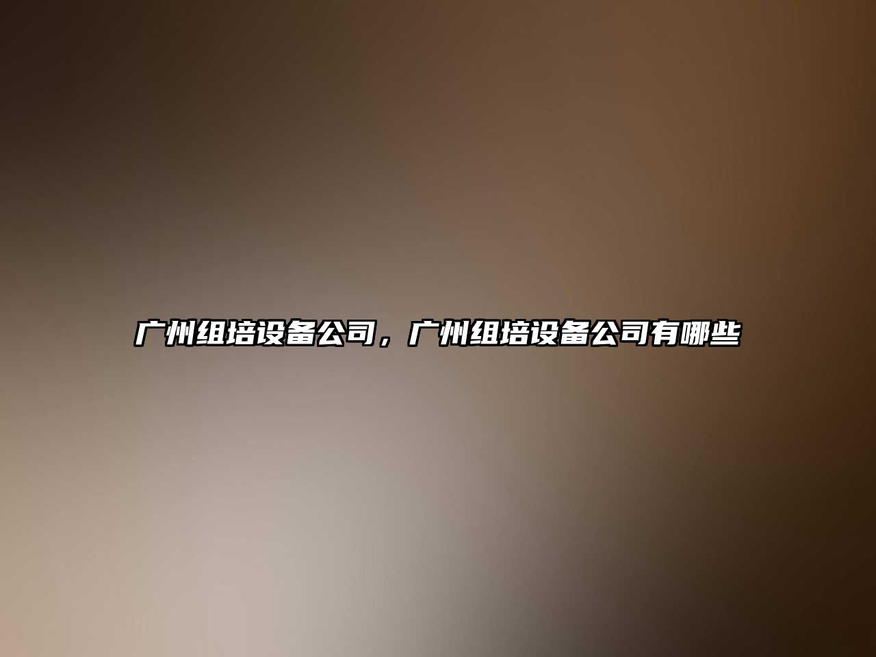 廣州組培設備公司，廣州組培設備公司有哪些
