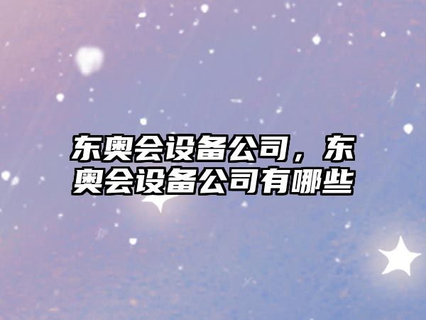 東奧會(huì )設備公司，東奧會(huì )設備公司有哪些