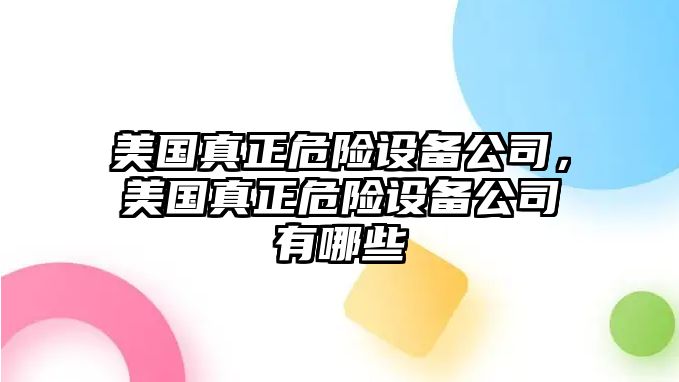 美國真正危險設備公司，美國真正危險設備公司有哪些