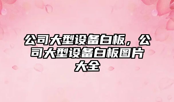 公司大型設備白板，公司大型設備白板圖片大全