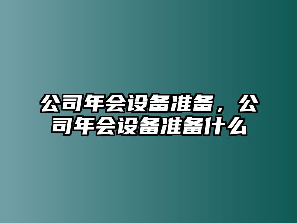 公司年會(huì )設備準備，公司年會(huì )設備準備什么
