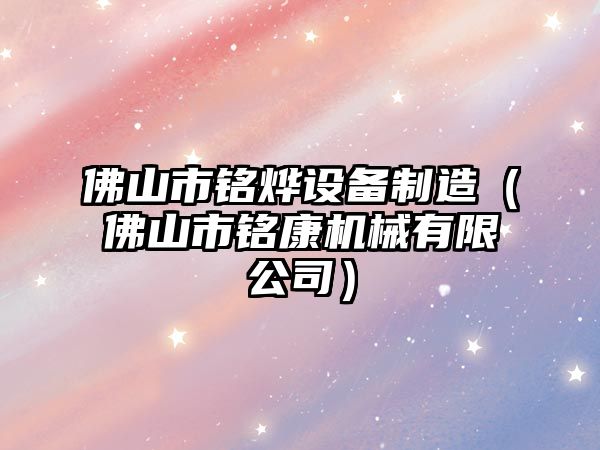 佛山市銘燁設備制造（佛山市銘康機械有限公司）
