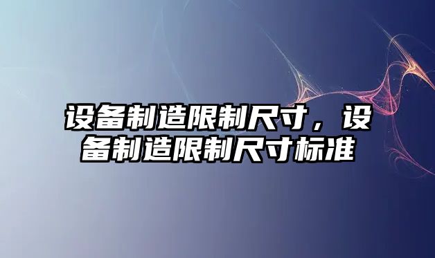設備制造限制尺寸，設備制造限制尺寸標準