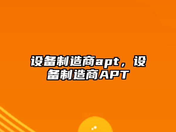 設備制造商apt，設備制造商APT