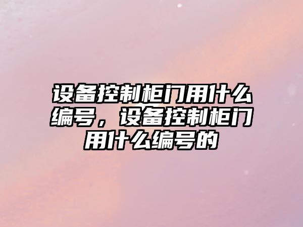 設備控制柜門(mén)用什么編號，設備控制柜門(mén)用什么編號的