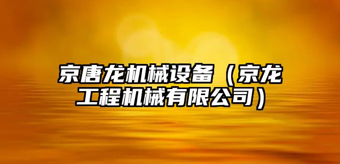 京唐龍機械設備（京龍工程機械有限公司）
