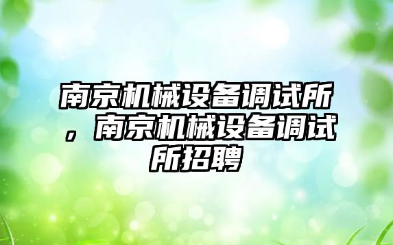 南京機械設備調試所，南京機械設備調試所招聘