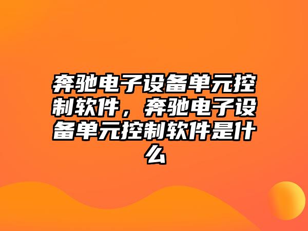 奔馳電子設備單元控制軟件，奔馳電子設備單元控制軟件是什么