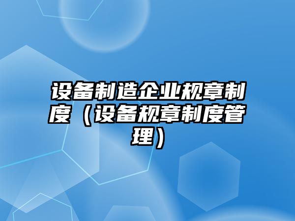 設備制造企業(yè)規章制度（設備規章制度管理）