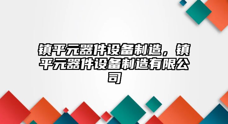 鎮平元器件設備制造，鎮平元器件設備制造有限公司