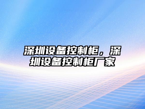 深圳設備控制柜，深圳設備控制柜廠(chǎng)家
