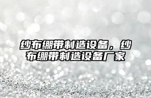 紗布繃帶制造設備，紗布繃帶制造設備廠(chǎng)家