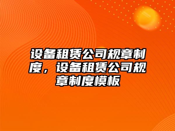 設備租賃公司規章制度，設備租賃公司規章制度模板