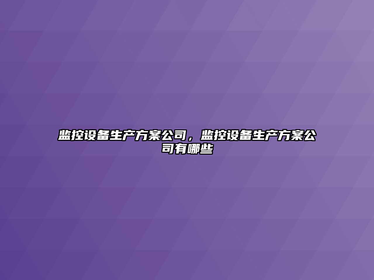 監控設備生產(chǎn)方案公司，監控設備生產(chǎn)方案公司有哪些