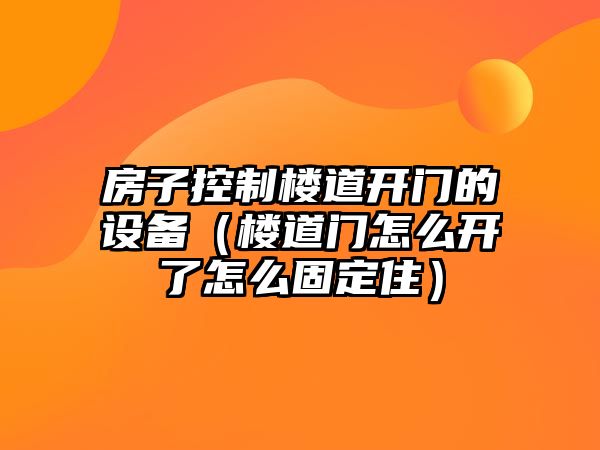 房子控制樓道開(kāi)門(mén)的設備（樓道門(mén)怎么開(kāi)了怎么固定?。? class=