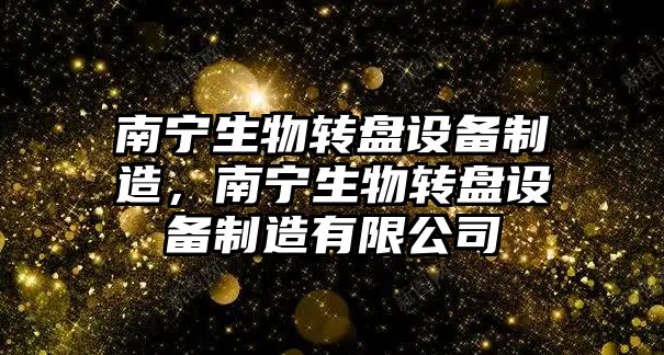 南寧生物轉盤(pán)設備制造，南寧生物轉盤(pán)設備制造有限公司