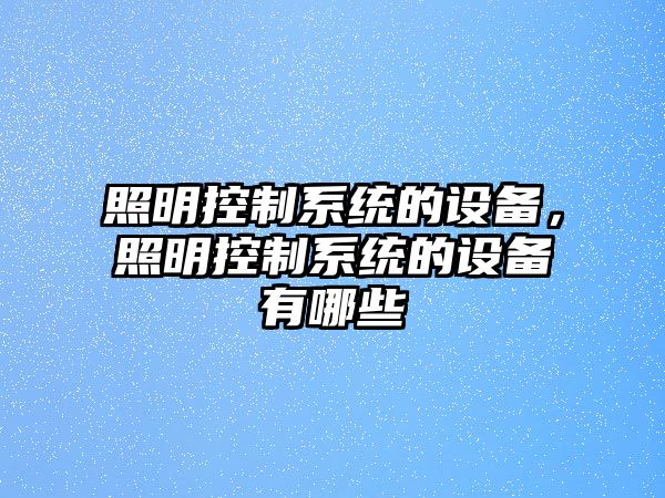 照明控制系統的設備，照明控制系統的設備有哪些