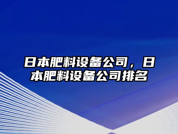 日本肥料設備公司，日本肥料設備公司排名