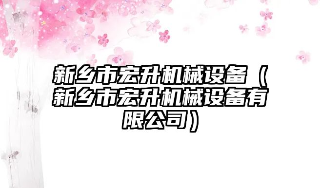 新鄉市宏升機械設備（新鄉市宏升機械設備有限公司）