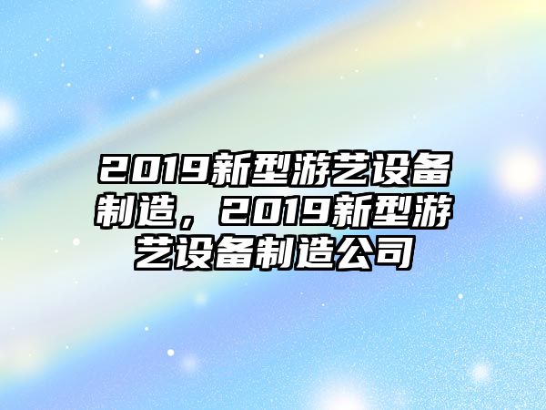 2019新型游藝設備制造，2019新型游藝設備制造公司