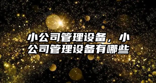 小公司管理設備，小公司管理設備有哪些