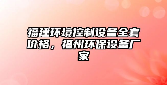 福建環(huán)境控制設備全套價(jià)格，福州環(huán)保設備廠(chǎng)家