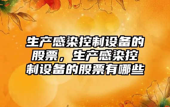 生產(chǎn)感染控制設備的股票，生產(chǎn)感染控制設備的股票有哪些