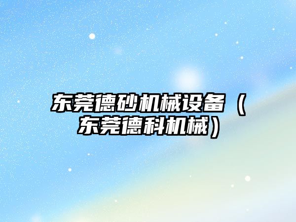 東莞德砂機械設備（東莞德科機械）
