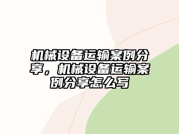 機械設備運輸案例分享，機械設備運輸案例分享怎么寫(xiě)