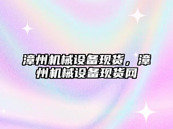 漳州機械設備現貨，漳州機械設備現貨網(wǎng)