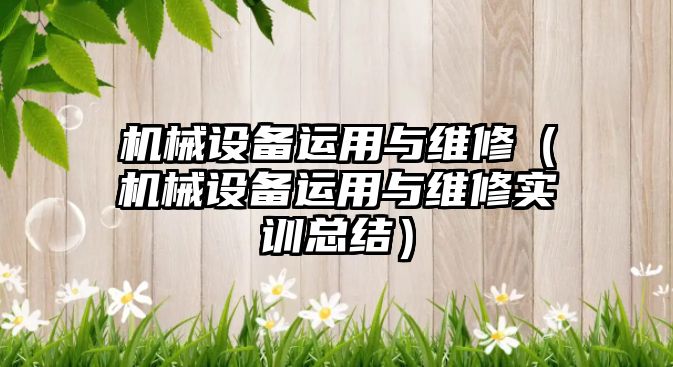 機械設備運用與維修（機械設備運用與維修實(shí)訓總結）