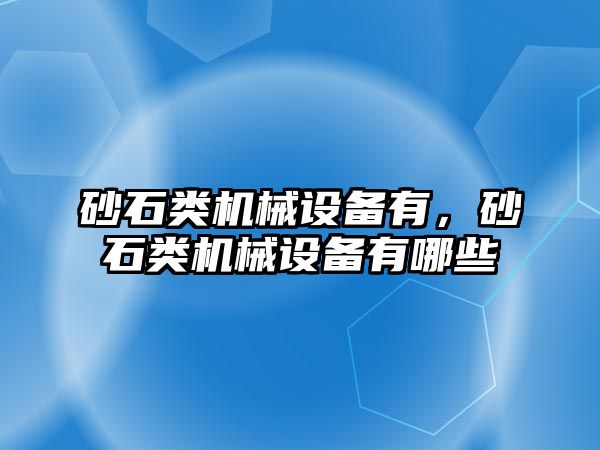 砂石類(lèi)機械設備有，砂石類(lèi)機械設備有哪些