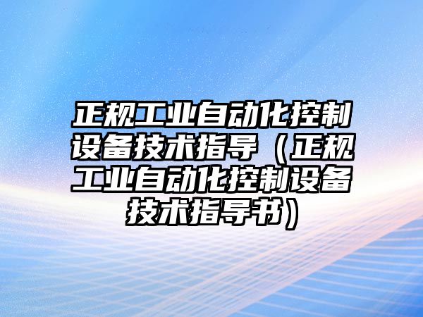 正規工業(yè)自動(dòng)化控制設備技術(shù)指導（正規工業(yè)自動(dòng)化控制設備技術(shù)指導書(shū)）
