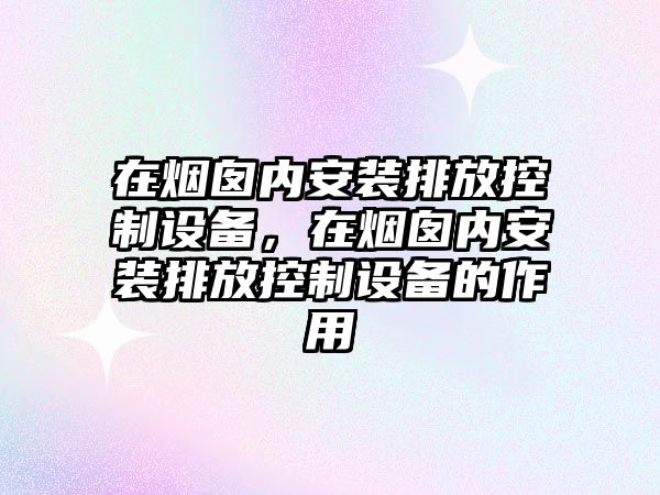 在煙囪內安裝排放控制設備，在煙囪內安裝排放控制設備的作用