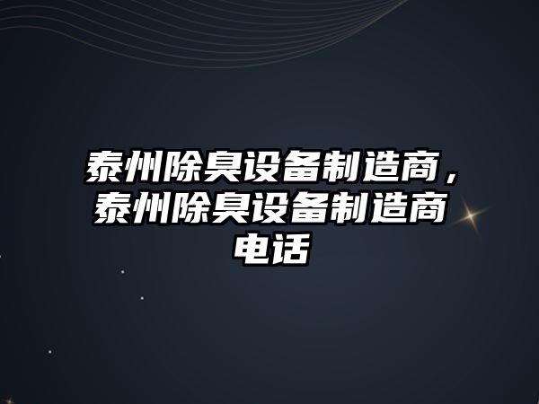 泰州除臭設備制造商，泰州除臭設備制造商電話(huà)