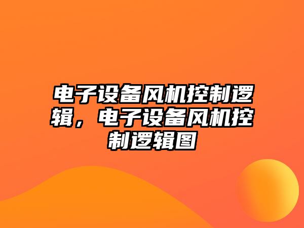電子設備風(fēng)機控制邏輯，電子設備風(fēng)機控制邏輯圖